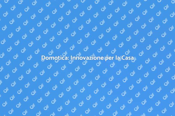 Rivoluziona i Tuoi Spazi con la Domotica
