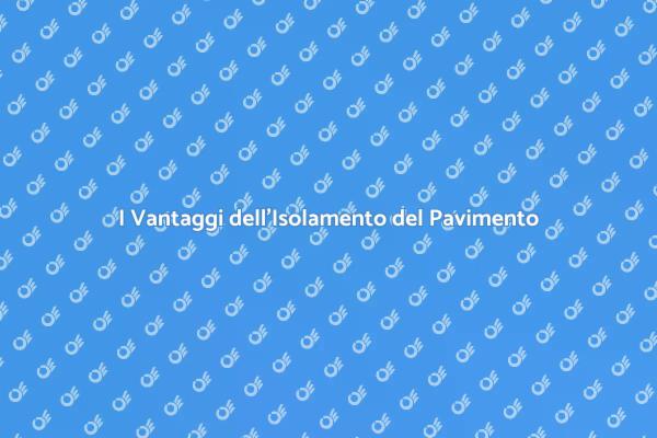 Isolamento Pavimento: Efficienza Energetica