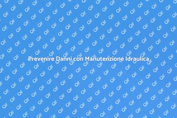 Manutenzione Idraulica: La Chiave per la Sicurezza