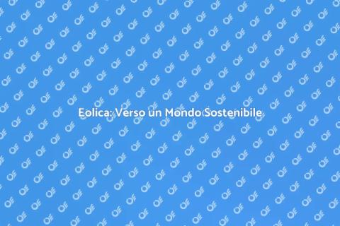 Energia Eolica: Futuro Sostenibile