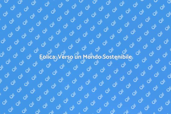 Eolica: Rivoluzione Energetica Verde
