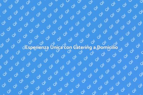 Catering a Domicilio per Ogni Evento