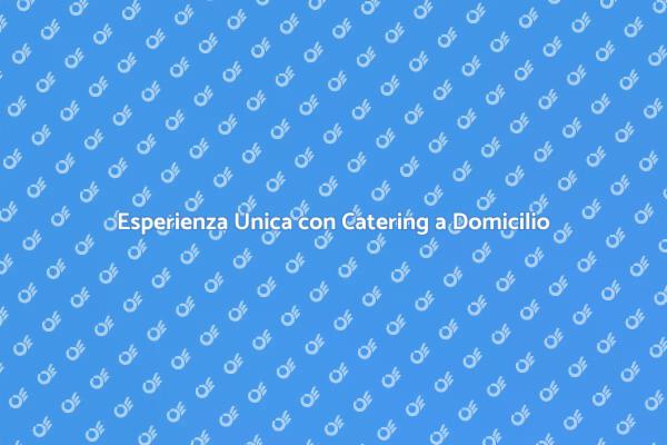 Rendi Speciale il Tuo Evento con Catering