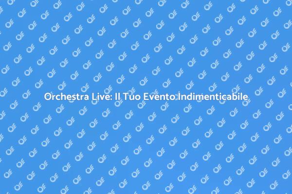 Trasforma il Tuo Evento con un'Orchestra