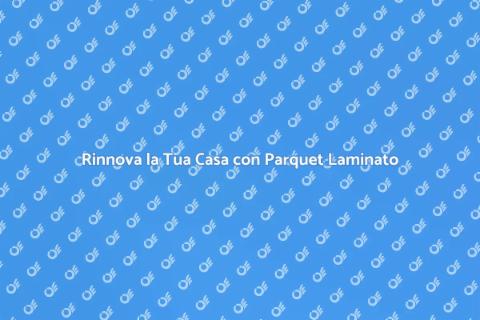 Posare Pavimenti in Parquet Laminato