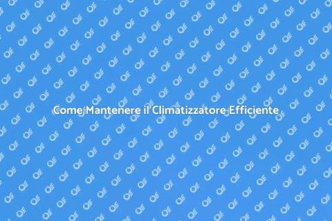 Manutenzione Climatizzatore: Guida Essenziale