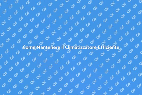 Manutenzione Climatizzatore: Consigli Utili