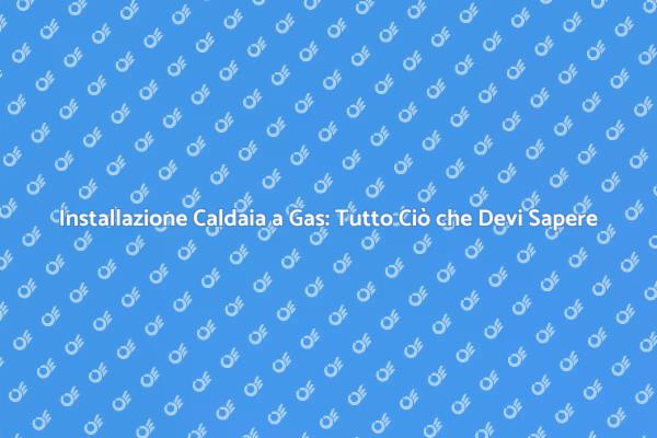Come Installare una Caldaia a Gas