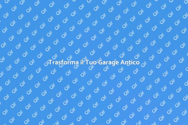 Ristrutturazione Creativa di Garage Antichi