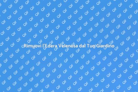 Rimozione Edra Velenosa: Guida Pratica