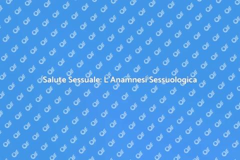 Anamnesi Sessuologica: Benessere Intimo