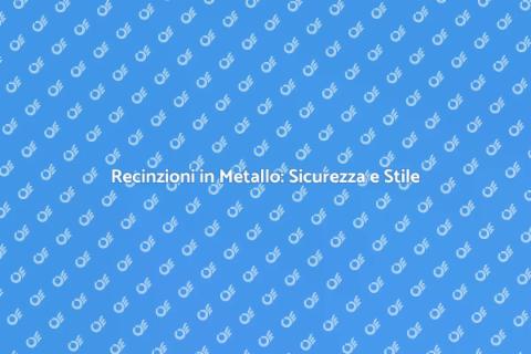 Installare Recinzioni in Metallo