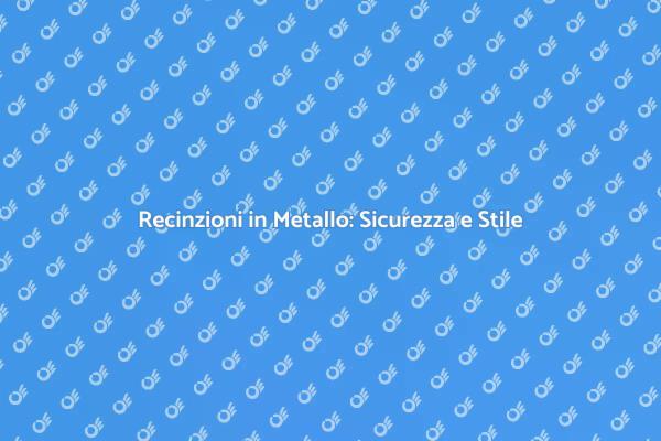 Sicurezza e Bellezza: Recinzioni in Metallo