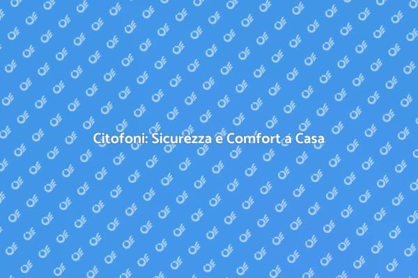 Citofono: il Tuo Vantaggio di Sicurezza