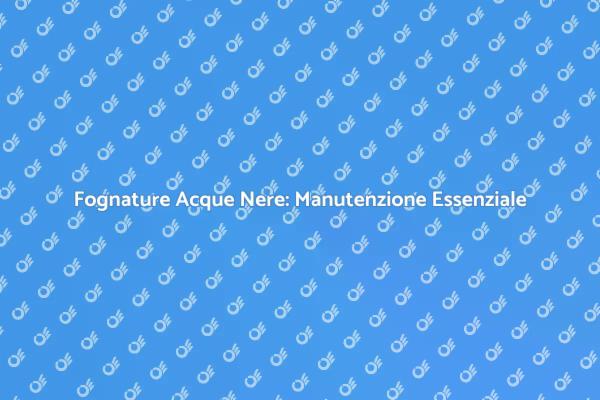 Fognature: come evitarne i problemi