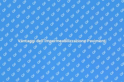 Impermeabilizzazione Pavimenti: Vantaggi