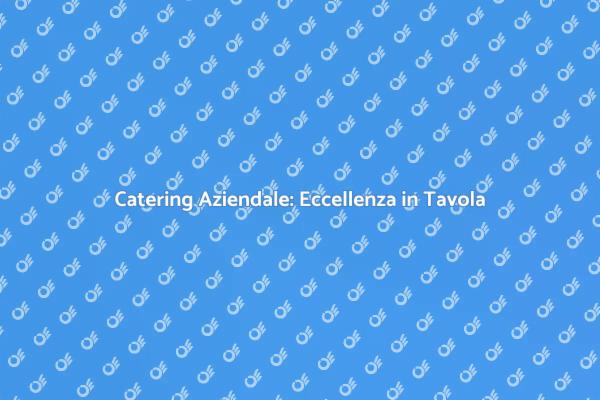 Sorprendi i Tuoi Ospiti con un Catering