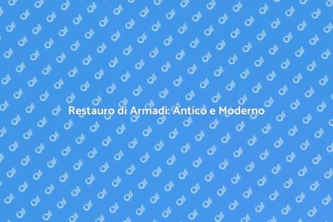 Restaurare Armadi Antichi e Moderni