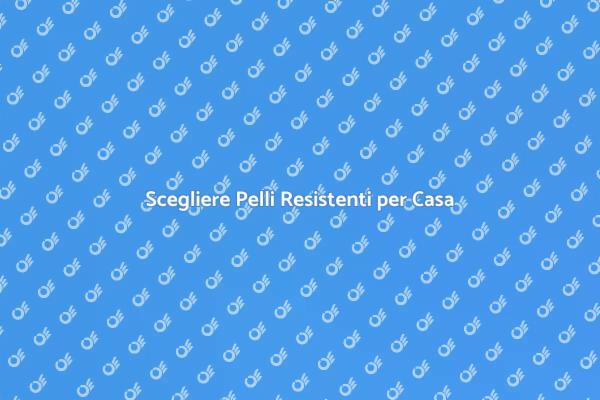 Pelli di Qualità per il Tuo Arredamento