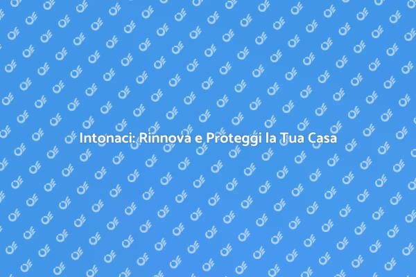 Ristrutturazione Intonaci: Guida Essenziale