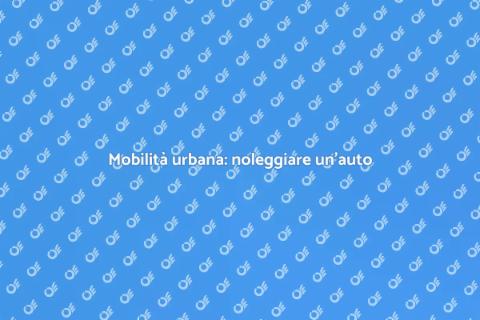 Noleggiare un'auto per spostamenti urbani