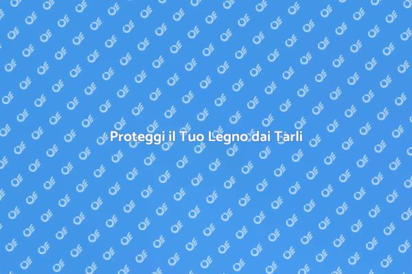 Metodi Efficaci contro i Tarli del Legno