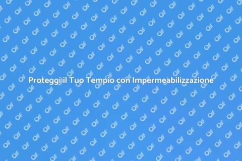 Impermeabilizzazione Tempio: Guida Essenziale