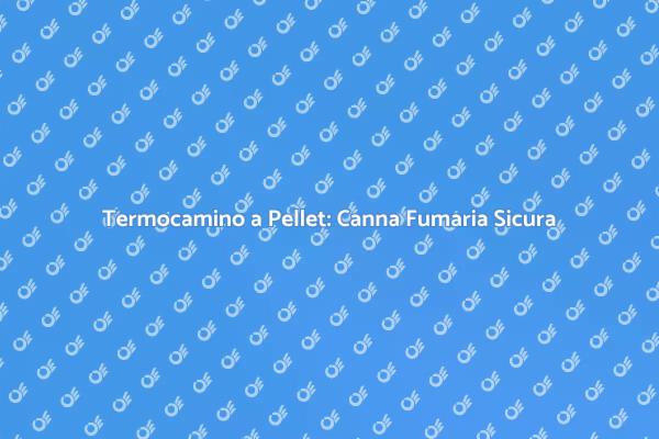 Canna Fumaria e Termocamino: Cosa Sapere