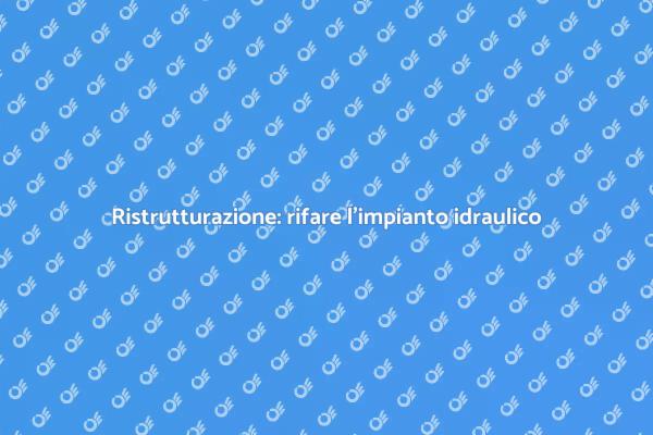 Ristrutturare l'impianto idraulico di casa