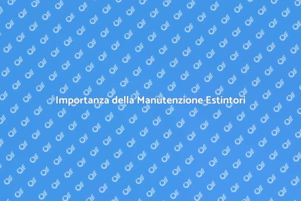 Estintori Omologati: Manutenzione Necessaria