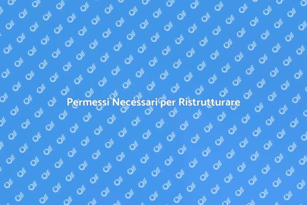 Ristrutturazioni e Permessi: Cosa Sapere