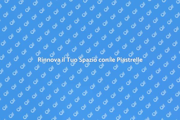 Trasforma il Tuo Spazio con le Piastrelle