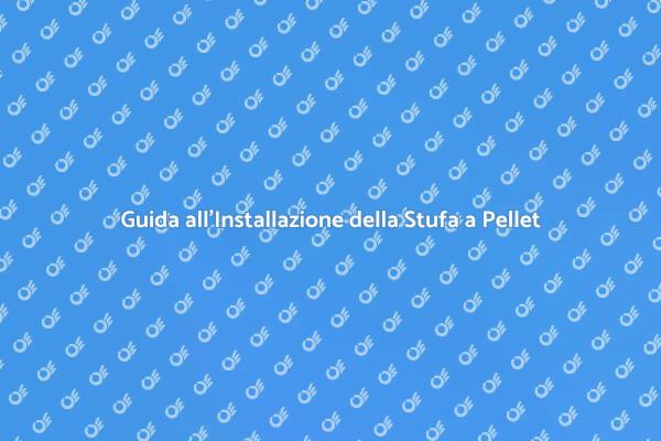Installazione Stufa a Pellet: Tutto Quello che Devi Sapere