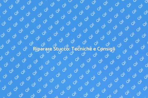 Riparazione Stucco: Guida Completa