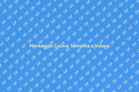 Assemblaggio Cucina: Trasforma la Tua Casa