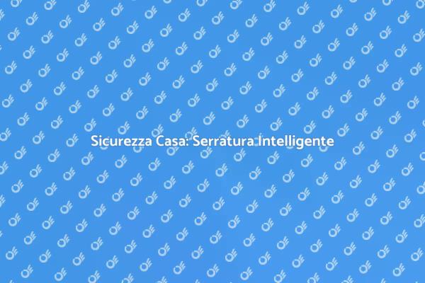 Proteggi la tua casa con serrature smart