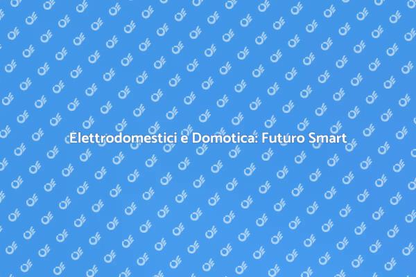Domotica: La Rivoluzione degli Elettrodomestici