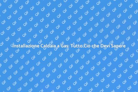 Montaggio Caldaia a Gas: Guida Pratica