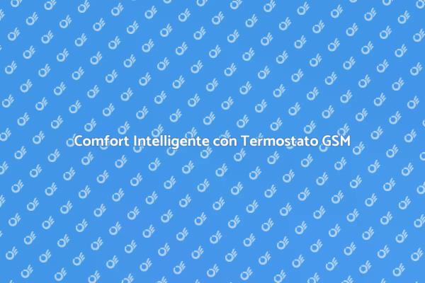 Scopri il Termostato GSM per il Comfort