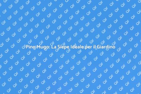 Siepe di Pino Mugo: Vantaggi e Bellezza