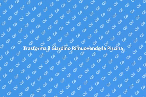 Idee per Rimuovere la Piscina e Rinnovare
