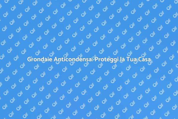 Grondaie in Alluminio: Soluzione Efficace