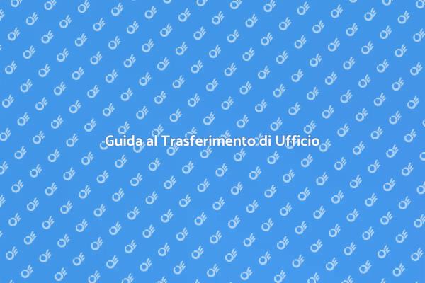Trasferimento Ufficio: Come Procedere