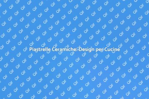 Piastrelle in Ceramica per la Cucina