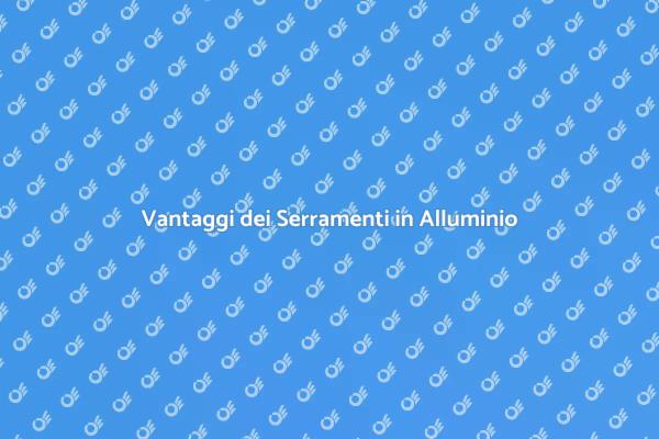 Serramenti in Alluminio: Scelta Ideale