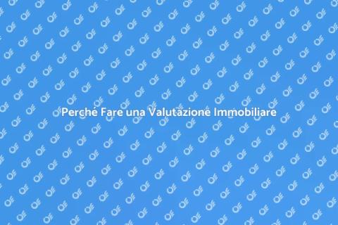 Valutazione Immobiliare: Importanza e Vantaggi