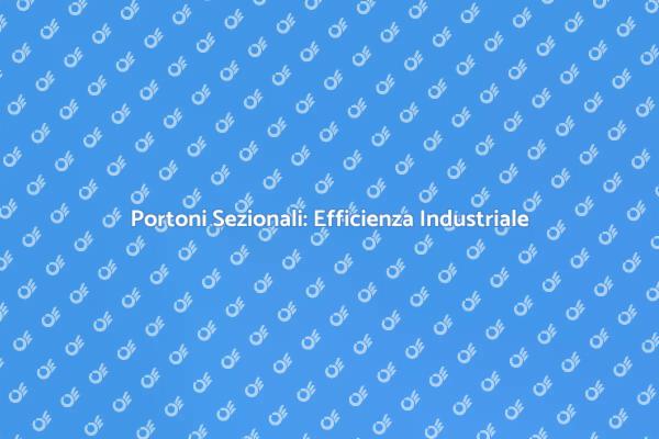 Vantaggi dei Portoni Sezionali