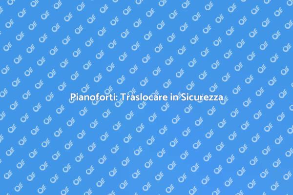 Trasporto Pianoforti: La Scelta Giusta