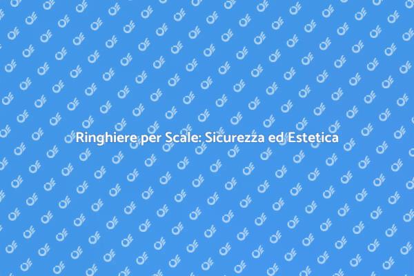 Sicurezza ed Eleganza nelle Ringhiere