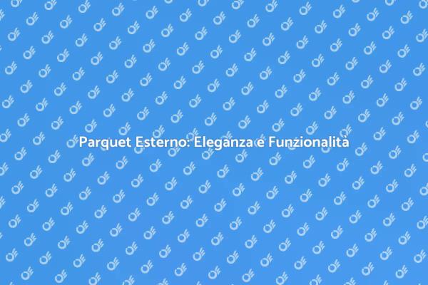 Parquet da Esterno: Trasforma il Tuo Spazio